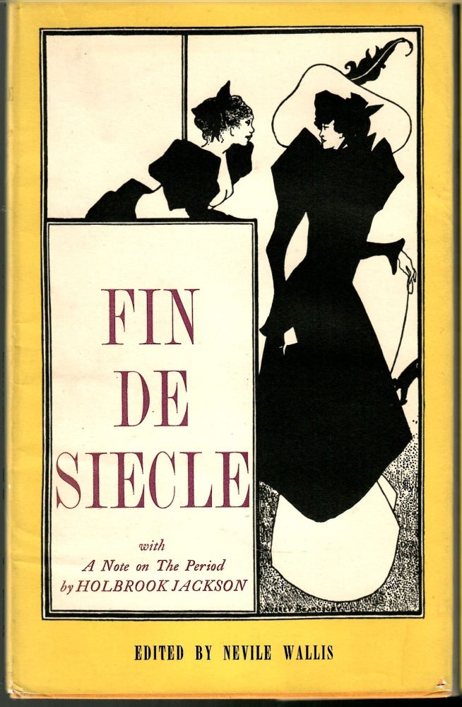 Item #s00036157 Fin de Siecle: A Selection of Late 19th Century Literature and Art. Nevile Wallis, Holbrook Jackson, Notes.