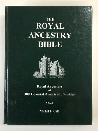 The Royal Ancestry Bible: A 3,400 Pedigree Chart Compilation plus Index and Appendix, containing Royal Ancestors of 300 Colonial American Families, Volumes 1, 2, & 3 (THREE VOLUME SET)