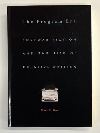 The Program Era: Postwar Fiction and the Rise of Creative Writing
