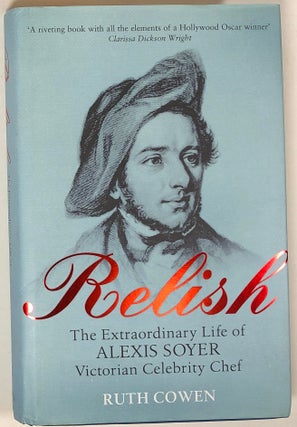Item #s0004251 Relish; The Extraordinary Life of Alexis Soyer, Victorian Celebrity Chef. Ruth Cowen