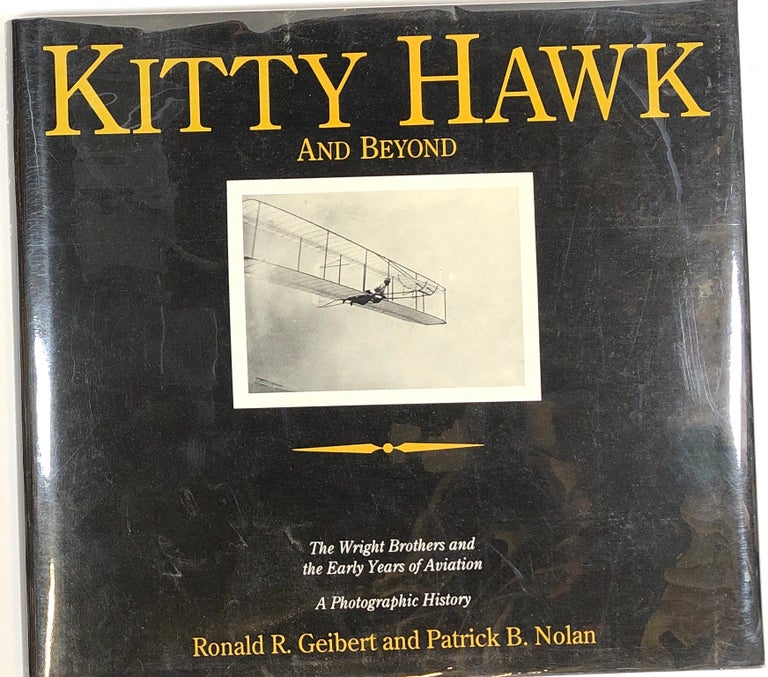 Item #s0004576 Kitty Hawk and Beyond; The Wright Brothers and the Early Years of Aviation; A Photographic History. Ronald R. Geibert, Patrick B. Nolan.