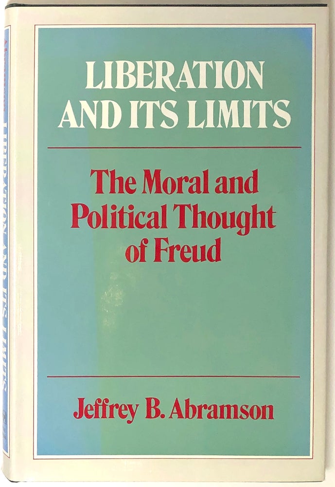 Item #s0005136 Liberation and Its Limits; The Moral and Political Thought of Freud. Jeffrey B. Abramson.