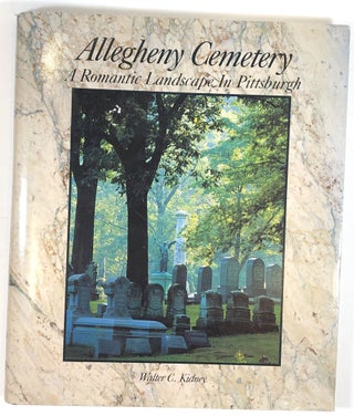 Item #s0005234 Allegheny Cemetery: A Romantic Landscape in Pittsburgh. Kidney Walter C., Louise...