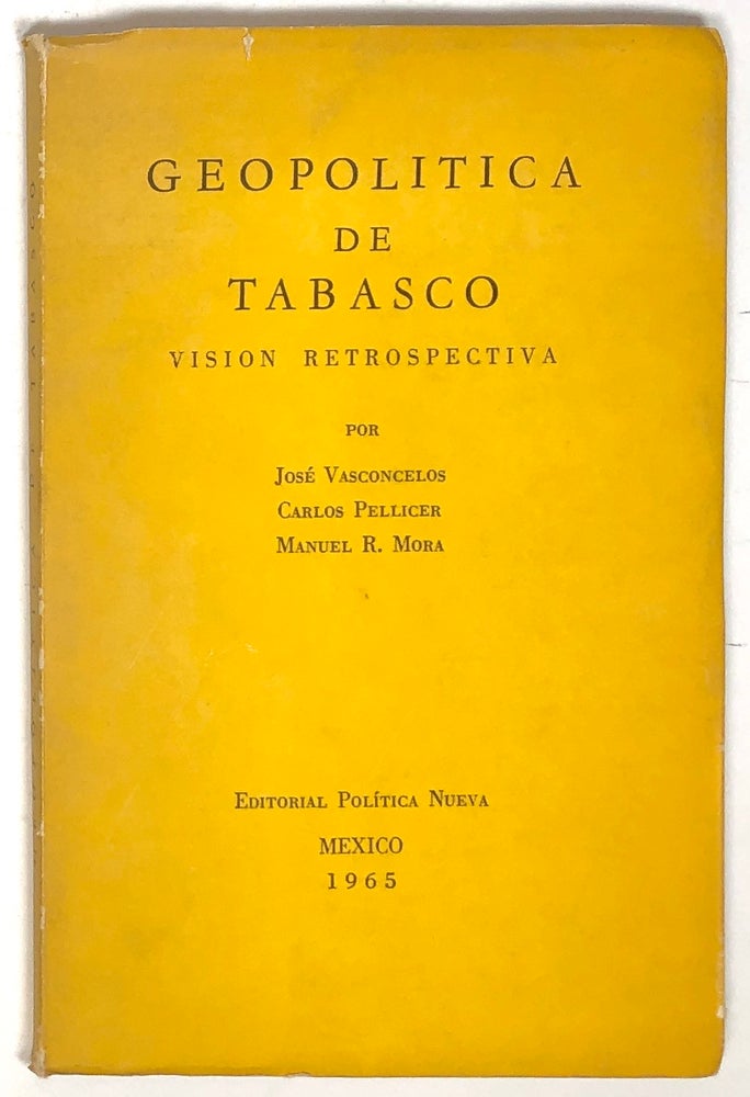 Item #s0005265 Geopolitica de Tabasco; Vision Retrospectiva. Jose Vasconcelos, Carlos Pellicer, Manuel R. Mora, José.