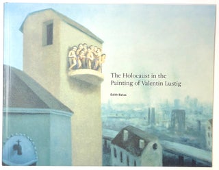 Item #s0005622 The Holocaust in the Painting of Valentin Lustig. Edith Balas, Valentin Lustig