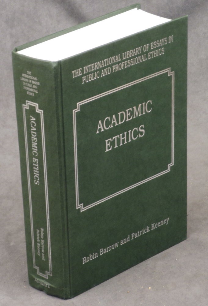 Item #s0005681 Academic Ethics; The International Library of Essays in Public and Professional Ethics. Robin Barrow, Patrick Keeney.