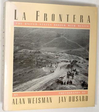 Item #s0006015 La Frontera: The United States Border With Mexico. Alan Weisman, Jay Dusard