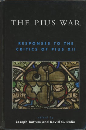 Item #s0006744 The Pius War; Responses to the Critics of Pius XII. Joseph Bottum, David G. Dalin