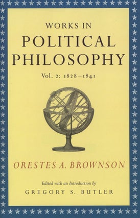 Item #s0006787 Orestes A. Brownson; Works in Political Philosophy, Vol. 2: 1828-1841; The Early...