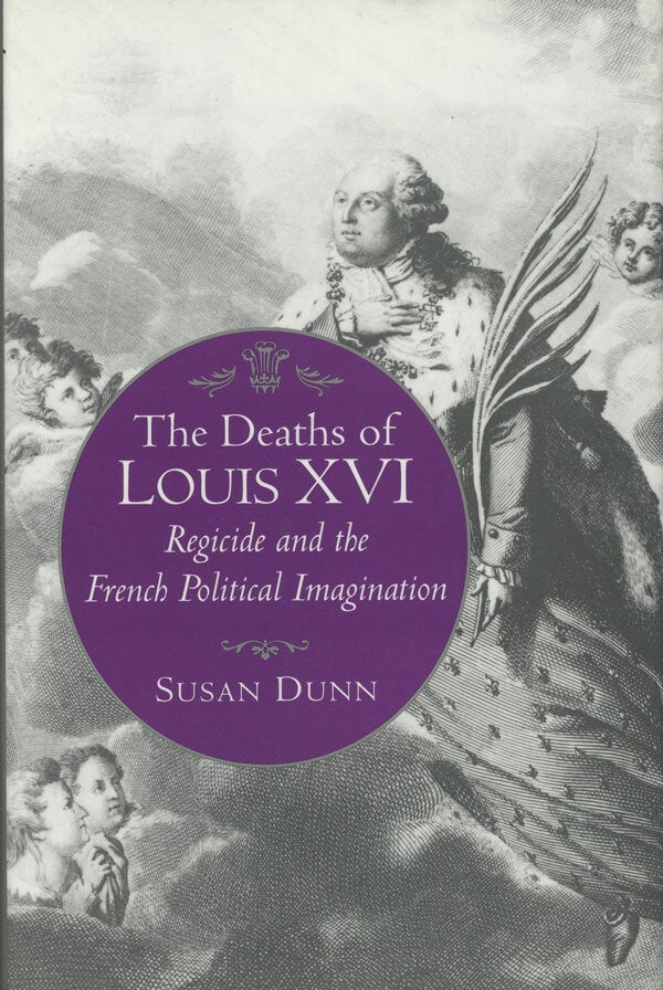 The Deaths of Louis XVI: Regicide and the French Political Imagination ...