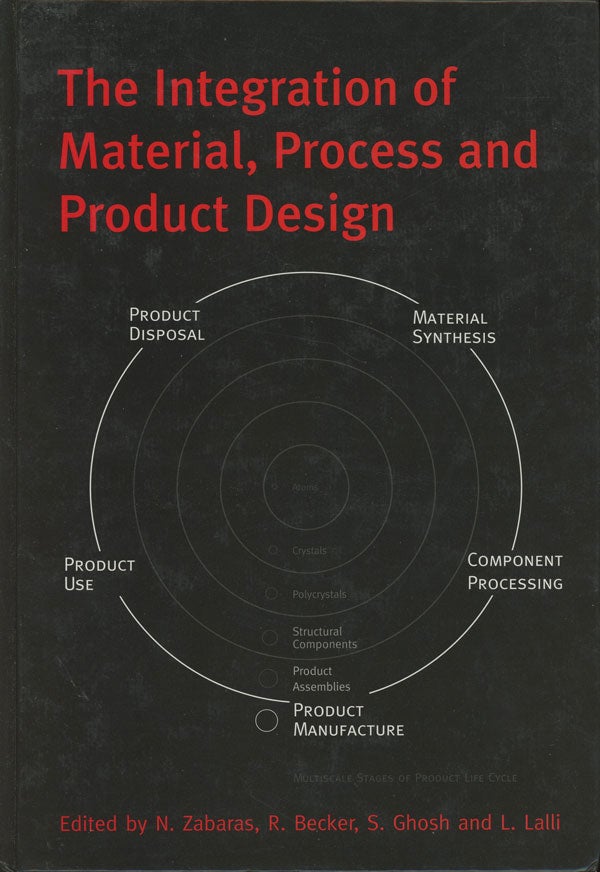 Item #s0007482 The Integration of Material, Process and Product Design; Proceedings of the Conference on the 70th Birthday of Dr Owen Richmond, Seven Springs, Pennsylvania, USA, 19-20 October 1998. Nicholas Zabaras, Richard Becker, Lawrence Lalli, Somnath Ghosh.
