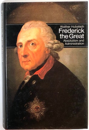 Item #s0007616 Frederick the Great, Absolutism and Administration. Walther Hubatsch, Patrick Doran