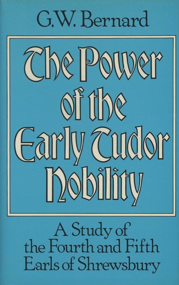Item #s0007669 The Power of the Early Tudor Nobility; A Study of the Fourth and Fifth Earls of Shrewsbury. G. W. Bernard.