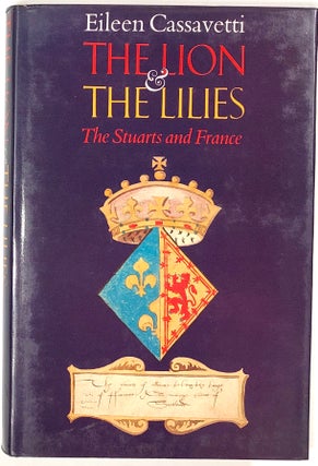 Item #s0007701 The Lion & the Lilies, The Stuarts and France; and. Eileen Cassavetti