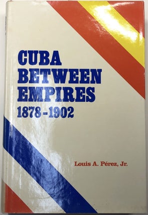 Item #s0007763 Cuba Between Empires 1878-1902. Louis A. Perez, Jr