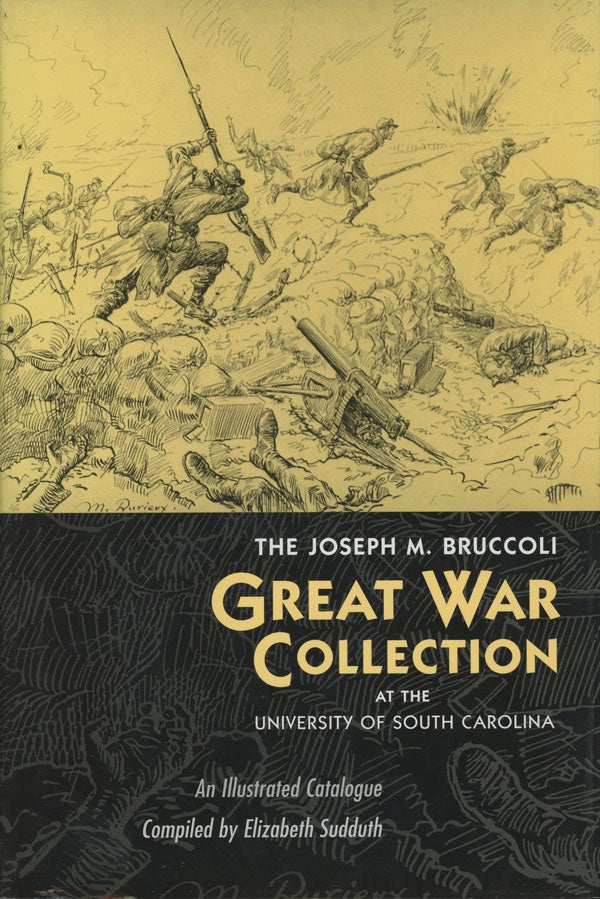 Item #s0008113 The Joseph M. Bruccoli Great War Collection at the University of South Carolina; An Illustrated Catalogue. Elizabeth Sudduth, Matthew J. Bruccoli.