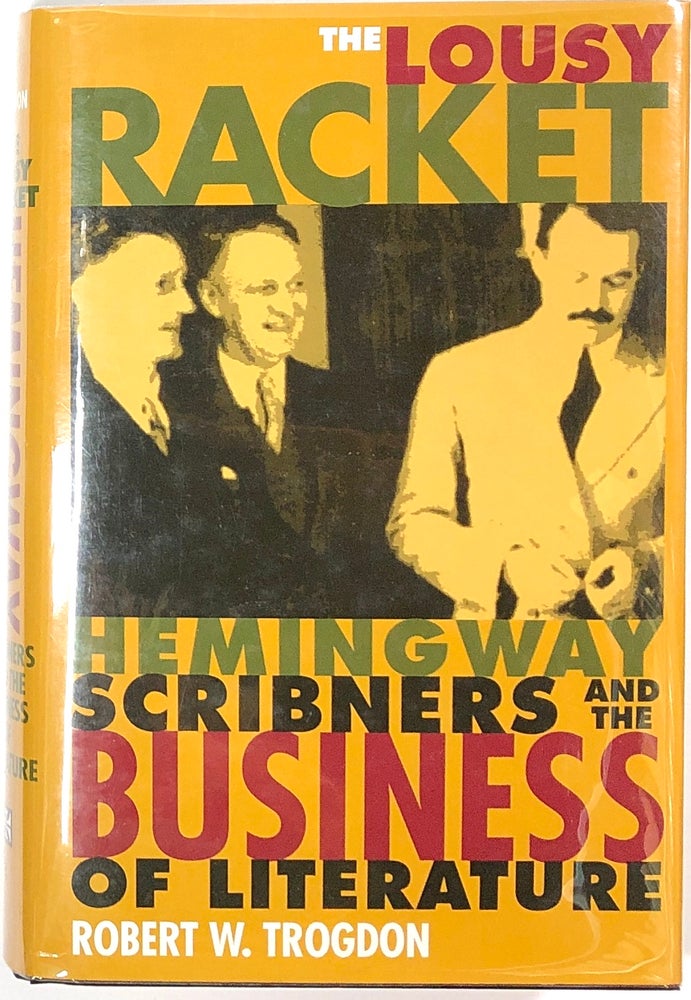 Item #s0008144 The Lousy Racket: Hemingway, Scribners, and the Business of Literature. Robert W. Trogdon, Matthew J. Bruccoli.