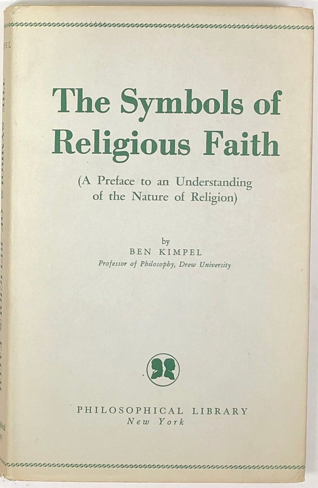 Item #s0008420 The Symbols of Religious Faith (A Preface to an Understanding of the Nature of Religion). Ben Kimpel.
