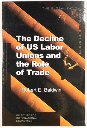 Item #s0008504 The Decline of US Labor Unions and the Role of Trade. Robert E. Baldwin