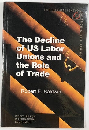 Item #s0008511 The Decline of US Labor Unions and the Role of Trade. Robert E. Baldwin