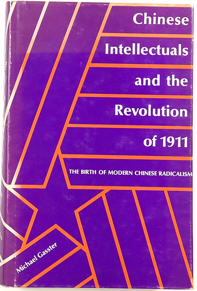 Item #s0009276 Chinese Intellectuals and the Revolution of 1911: The Birth of Modern Chinese Radicalism. Michael Gasster.