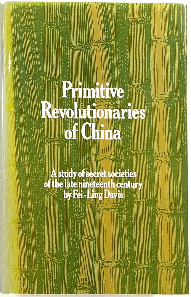 Item #s0009278 Primitive Revolutionaries In China: A Study Of Secret Societies In The Late Nineteenth Century. Fei-Ling Davis.