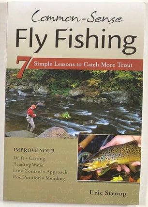 Item #s0009843 Common-Sense Fly Fishing; 7 Simple Lessons to Catch More Trout. Eric Stroup