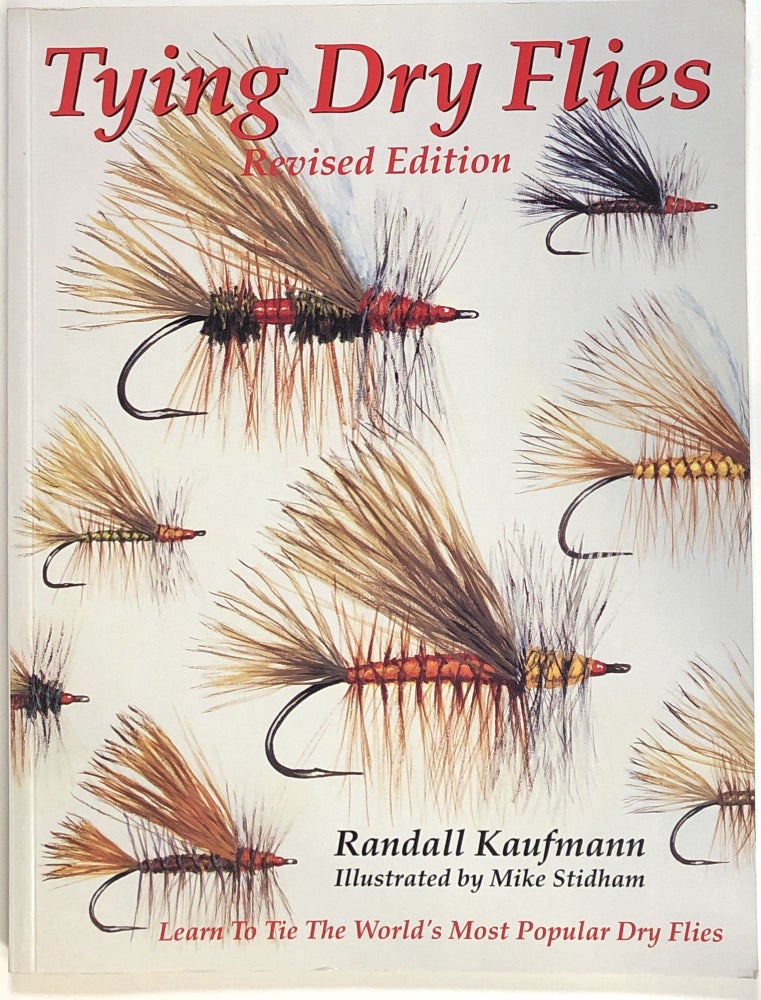 Item #s0009891 Tying Dry Flies, The Complete Dry Fly Instruction and Pattern Manual; Revised Edition. Randall Kaufmann, Mike Stidham, Jack Dennis.