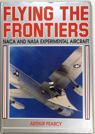 Item #s0009973 Flying the Frontiers, NACA and NASA Experimental Aircraft. Arthur Pearcy