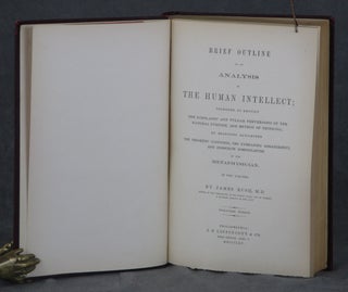 Brief Outline of an Analysis of the Human Intellect; Intended to Rectify the Scholastic and Vulgar Perversions of the Natural Purpose, and Method of Thinking; By Rejecting Altogether the Theoretic Confusion, the Meaning Arrangement, and Indefinite Nomenclature of the Metaphysician, In Two Volumes, with Tipped in Signature of James Rush. Complete in Two Volumes.