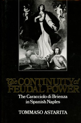 Item #z010472 The Continuity of Feudal Power: The Caracciolo Di Brienza in Spanish Naples....