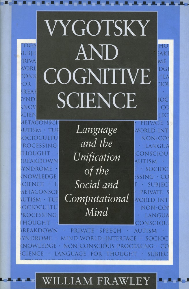 Item #z010529 Vygotsky and Cognitive Science: Language and the Unification of the Social and Computational Mind. William Frawley.