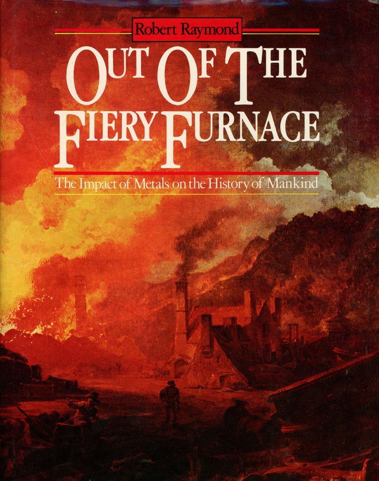 Item #z010667 Out of the Fiery Furnace, The Impact of Metals on the History of Mankind. Robert Raymond.