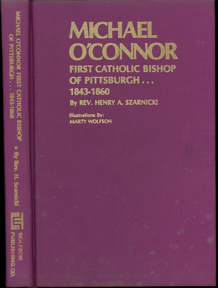 Item #z011247 Michael O'Connor, First Catholic Bishop of Pittsburgh, 1843-1860, A Story of the Catholic Pioneers of Pittsburgh and Western Pennsylvania. Henry A. Szarnicki, Marty Wolfson, Illust.