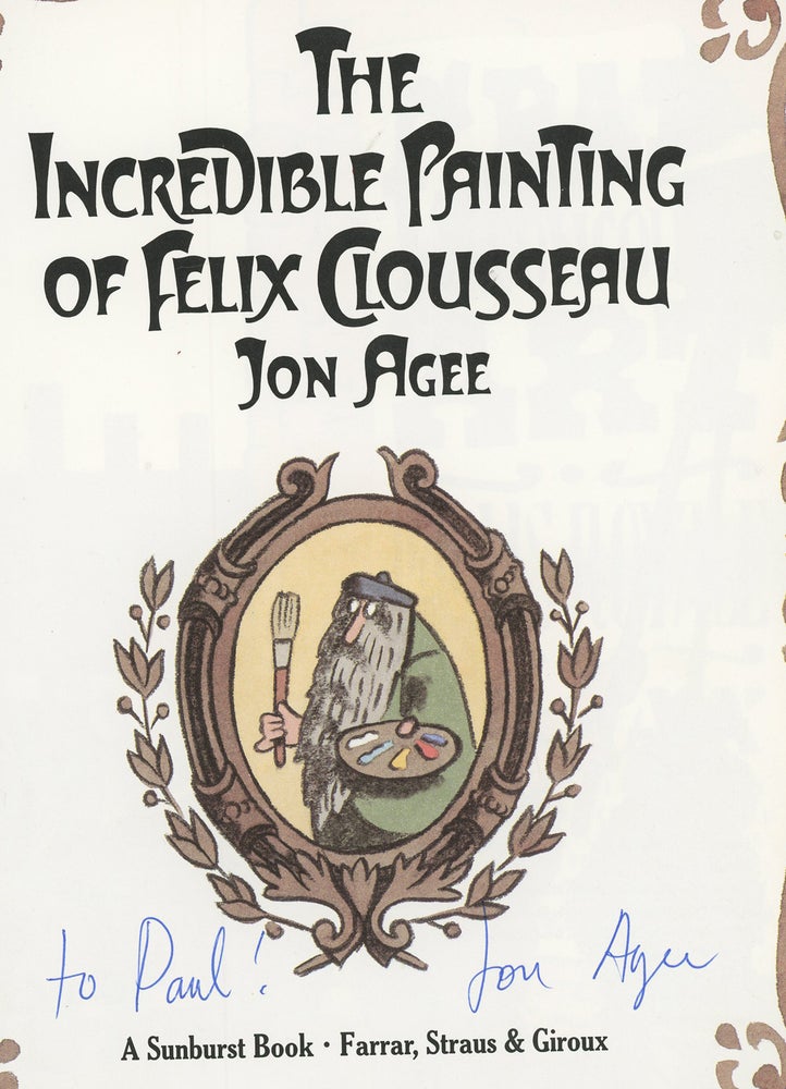 Item #z012037 The Incredible Painting of Felix Clousseau, Inscribed by Jon Agee. Jon Agee.