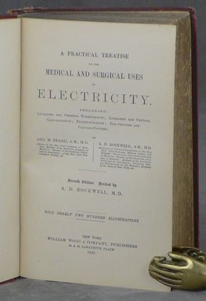 A Practical Treatise on the Medical and Surgical Uses of Electricity, Including Localized and General Faradization; Localized and Central Galvanization; Franklinization; Electrolysis and Galvano-Cautery
