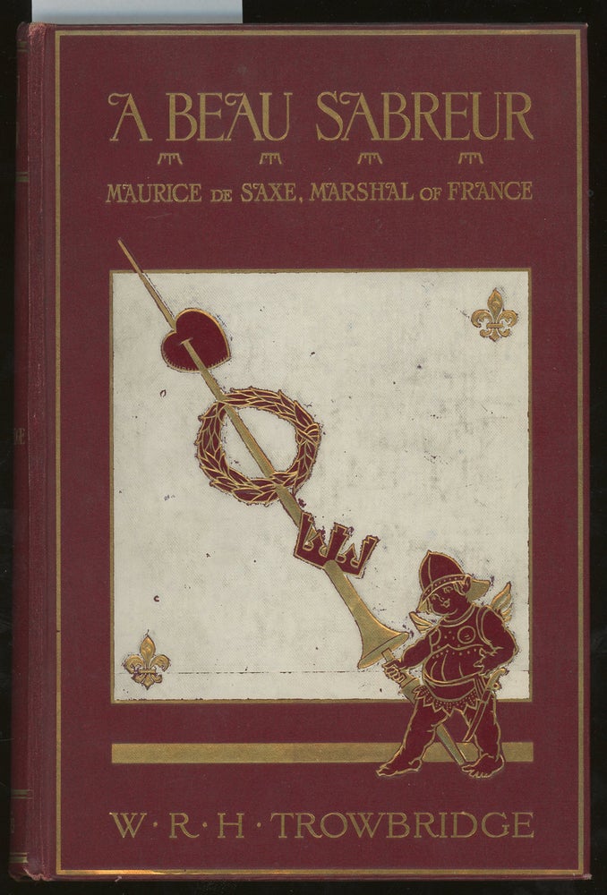 Item #z012813 A Beau Sabreur, Mauriece De Saxe, Marshal of France: His Loves, His Laurels, and His Times, 1696-1750. W. R. H. Trowbridge.