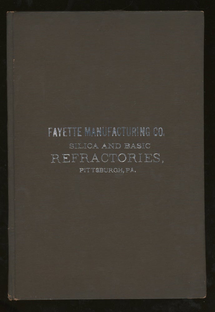 Item #z012885 Fayette Manufacturing Co. Manufacturers of Silica Bricks and Shapes, For Steel Furnaces and Glass Works; Magnesia Bricks and Shapes and Magnesia fettling for Steel Furnaces, Copper, Lead, Silver and Zinc Smelters and Refining Furnaces and Cement Rotaries; Chromite Bricks and Cement. Fayette Manufacturing Co.