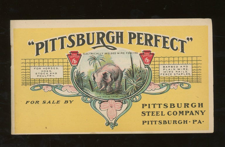 Item #z012947 "Pittsburgh Perfect" Electrically Welded Wire Fencing, For Horses, Hogs, Stock, and Poultry, Barbed and Plain Wire, Wire Nails, Fence Staples, For Sale by Pittsburgh Steel Company, together with "Pittsburgh Perfect" Lawn and Corn Crib Fences Advertising Sheet. Pittsburgh Steel Company.