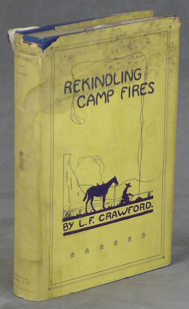 Item #z013039 Rekindling Camp Fires, The Exploits of Ben Arnold (Connor) (Wa-si-cu Tam-a-he-ca), An Authentic Narrative of Sixty Years in the Old West as Indian Fighter, Gold Miner, Cowboy, Hunter, and Army Scout. Lewis F. Crawford.