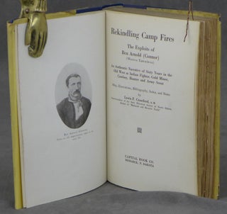 Rekindling Camp Fires, The Exploits of Ben Arnold (Connor) (Wa-si-cu Tam-a-he-ca), An Authentic Narrative of Sixty Years in the Old West as Indian Fighter, Gold Miner, Cowboy, Hunter, and Army Scout
