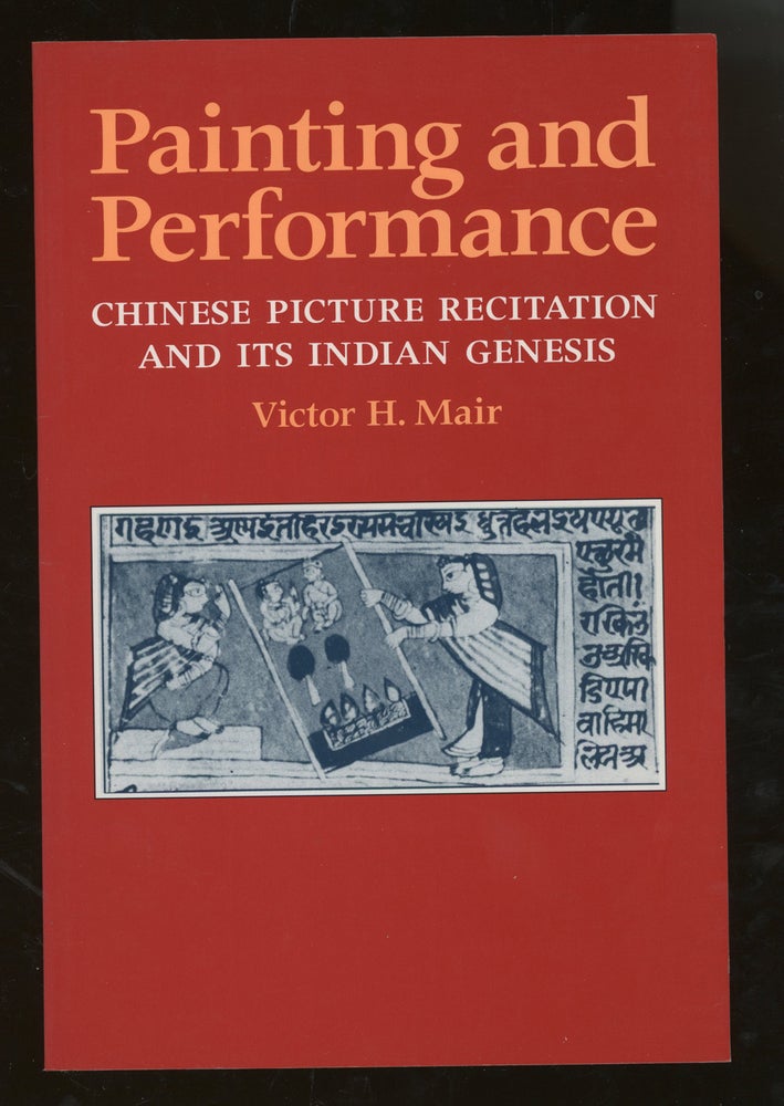 Item #z013247 Painting and Performance, Chinese Picture Recitation and Its Indian Genesis. Victor H. Mair.