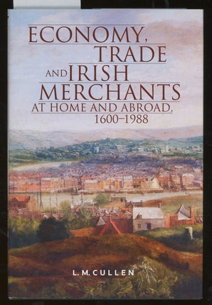 Item #z013631 Economy, Trade, and Irish Merchants at Home and Abroad, 1600-1988. L. M. Cullen