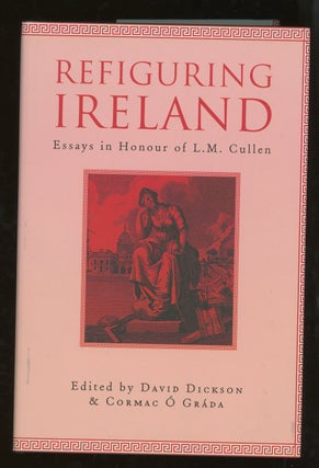 Item #z013789 Refiguring Ireland, Essays in Honour of L. M. Cullen. David Dickson