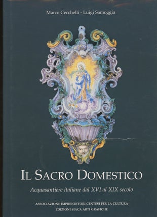 Item #z014207 Il Sacro Domestico, Acquasantiere Italiane Dal XVI al XIX Secolo. Marco Cecchelli,...