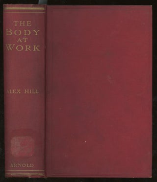 Item #z014701 The Body at Work, A Treatise on The Principles of Physiology. Alex Hill