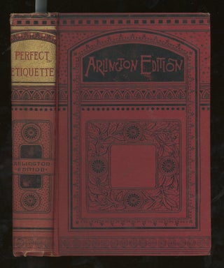 Item #z014718 Perfect Etiquette; Or, How To Behave In Society. A Complete Manual For Ladies and...