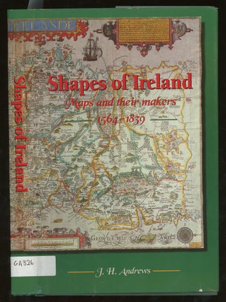 Item #z014897 Shapes of Ireland: Maps and Their Makers, 1564-1839. J. H. Andrews