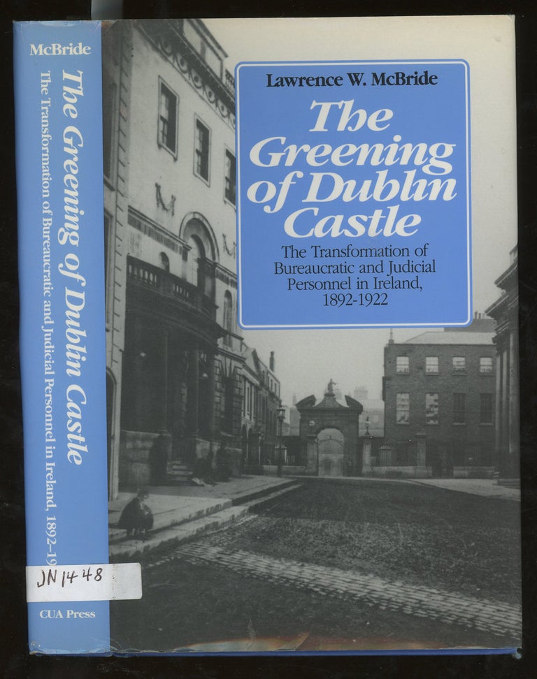 Item #z014903 The Greening of Dublin Castle: The Transformation of Bureaucratic and Judicial Personnel in Ireland, 1892-1922. Lawrence W. McBride.