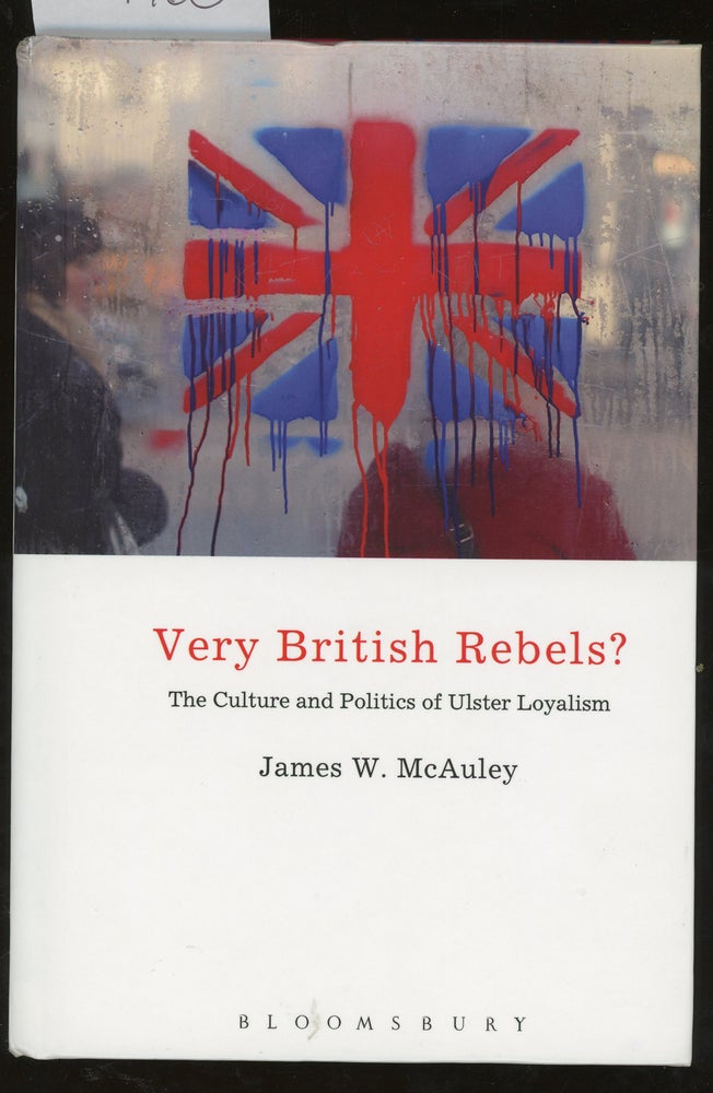 Item #z014960 Very British Rebels? The Culture and Politics of Ulster Loyalism. James White McAuley.